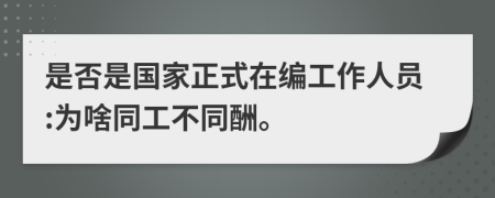 是否是国家正式在编工作人员:为啥同工不同酬。