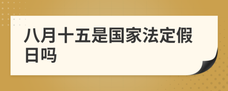 八月十五是国家法定假日吗