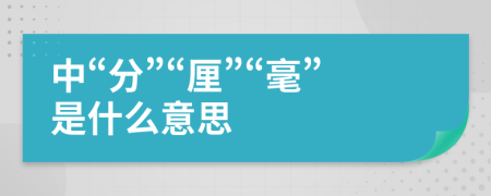 中“分”“厘”“毫”是什么意思