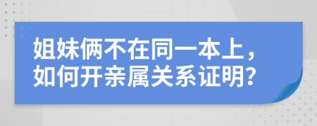 姐妹俩不在同一本上，如何开亲属关系证明？