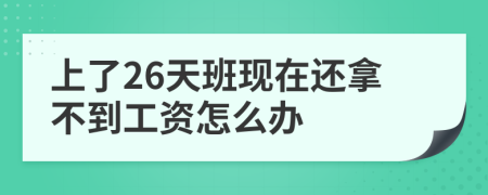 上了26天班现在还拿不到工资怎么办
