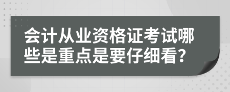 会计从业资格证考试哪些是重点是要仔细看？