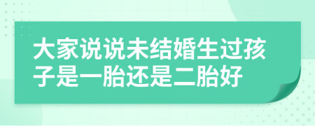 大家说说未结婚生过孩子是一胎还是二胎好