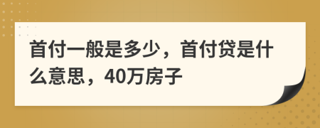 首付一般是多少，首付贷是什么意思，40万房子