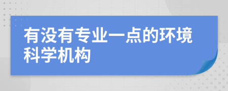 有没有专业一点的环境科学机构