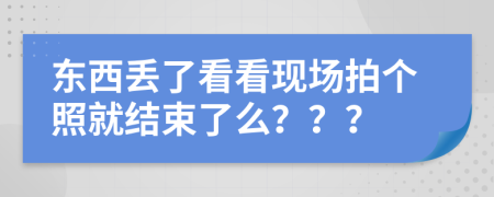 东西丢了看看现场拍个照就结束了么？？？