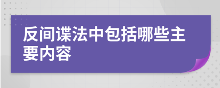 反间谍法中包括哪些主要内容