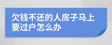 欠钱不还的人房子马上要过户怎么办