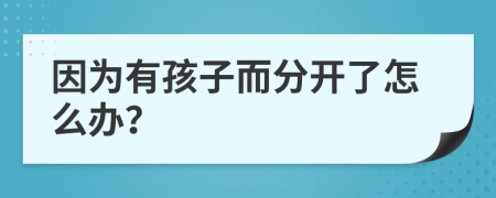 因为有孩子而分开了怎么办？