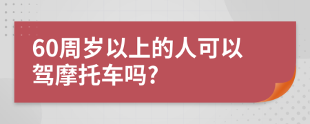 60周岁以上的人可以驾摩托车吗?