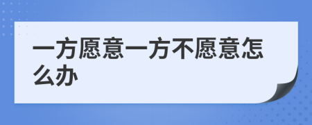 一方愿意一方不愿意怎么办