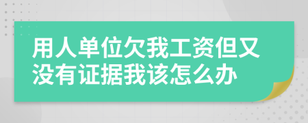 用人单位欠我工资但又没有证据我该怎么办