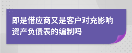 即是借应商又是客户对充影响资产负债表的编制吗