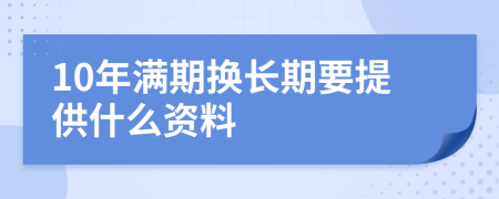 10年满期换长期要提供什么资料