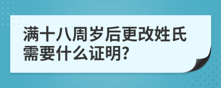 满十八周岁后更改姓氏需要什么证明?