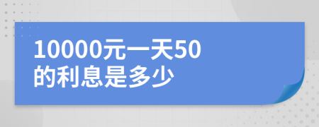 10000元一天50的利息是多少