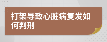 打架导致心脏病复发如何判刑