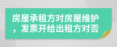 房屋承租方对房屋维护，发票开给出租方对否