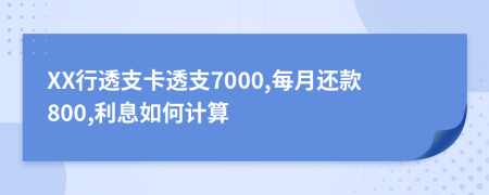 XX行透支卡透支7000,每月还款800,利息如何计算