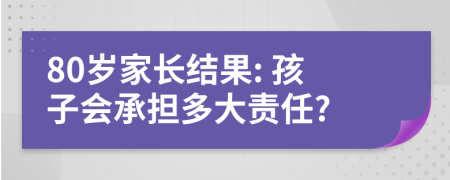 80岁家长结果: 孩子会承担多大责任?