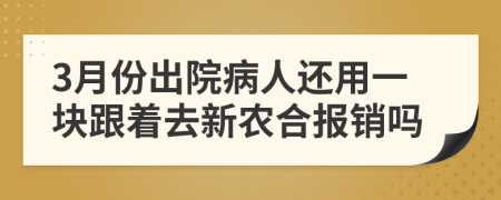 3月份出院病人还用一块跟着去新农合报销吗