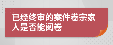 已经终审的案件卷宗家人是否能阅卷