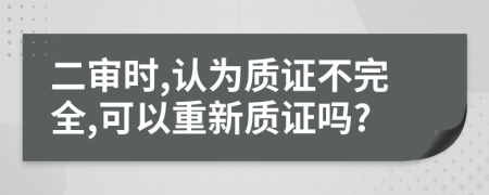 二审时,认为质证不完全,可以重新质证吗?