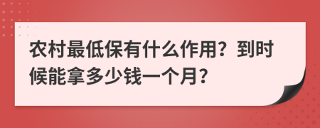 农村最低保有什么作用？到时候能拿多少钱一个月？