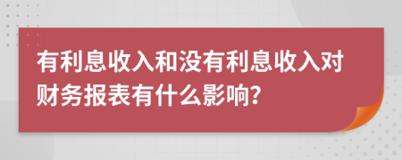 有利息收入和没有利息收入对财务报表有什么影响？