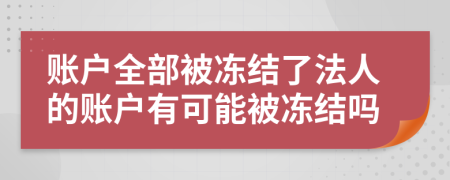 账户全部被冻结了法人的账户有可能被冻结吗