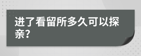 进了看留所多久可以探亲？