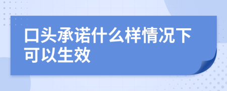 口头承诺什么样情况下可以生效