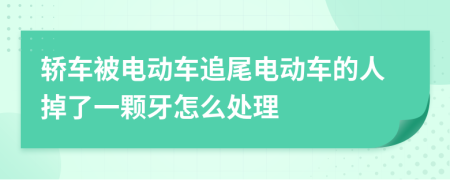 轿车被电动车追尾电动车的人掉了一颗牙怎么处理