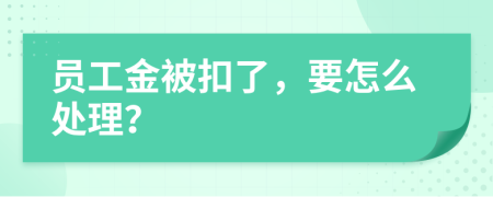 员工金被扣了，要怎么处理？