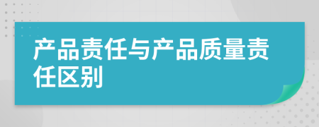 产品责任与产品质量责任区别