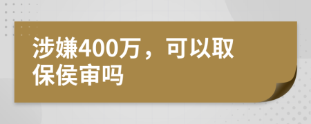 涉嫌400万，可以取保侯审吗