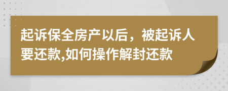 起诉保全房产以后，被起诉人要还款,如何操作解封还款