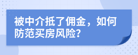 被中介抵了佣金，如何防范买房风险？