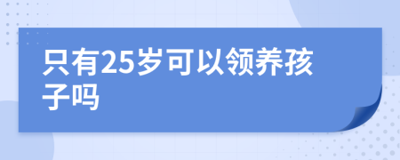 只有25岁可以领养孩子吗