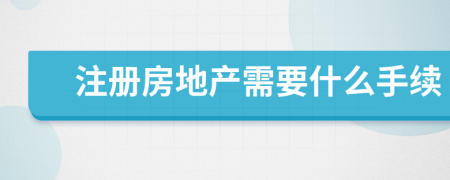 注册房地产需要什么手续