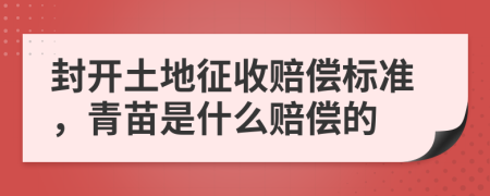 封开土地征收赔偿标准，青苗是什么赔偿的