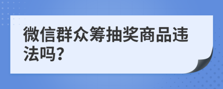 微信群众筹抽奖商品违法吗？