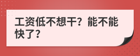 工资低不想干？能不能快了？