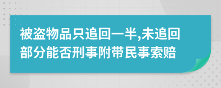 被盗物品只追回一半,未追回部分能否刑事附带民事索赔