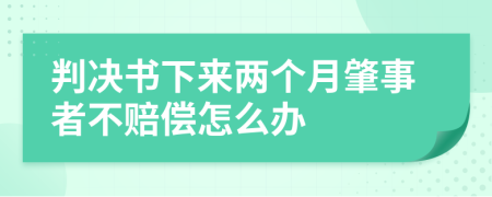 判决书下来两个月肇事者不赔偿怎么办