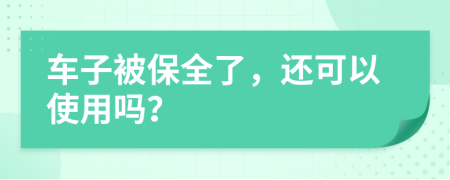 车子被保全了，还可以使用吗？