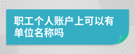 职工个人账户上可以有单位名称吗