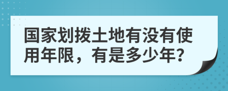 国家划拨土地有没有使用年限，有是多少年？