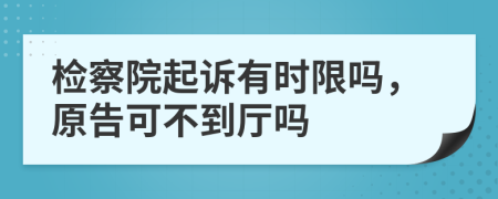 检察院起诉有时限吗，原告可不到厅吗