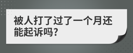 被人打了过了一个月还能起诉吗?